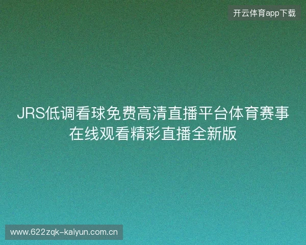 JRS低调看球免费高清直播平台体育赛事在线观看精彩直播全新版